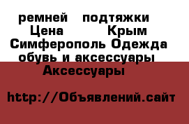 5 ремней   подтяжки  › Цена ­ 300 - Крым, Симферополь Одежда, обувь и аксессуары » Аксессуары   